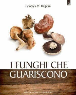 Georges M.Halpern – I Funghi che guariscono